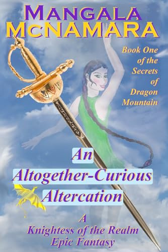 An Altogether-Curious Altercation: Book 1 of the Secrets of Dragon Mountain (A Knightess of the Realm Novel): Book 1 of the Secrets of Dragon Mountain (Knightess of the Realm)