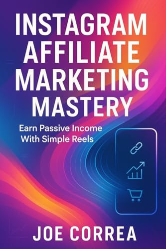 Instagram Affiliate Marketing Mastery: Earn Passive Income With Simple Reels (Instagram Profit Empire, Band 8)
