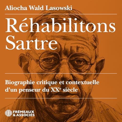 RÉHABILITONS SARTRE, BIOGRAPHIE CRITIQUE ET CONTEXTUELLE D’UN