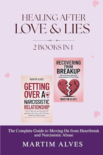 Healing After Love and Lies (2 Books in 1): The Complete Guide to Moving On from Heartbreak and Narcissistic Abuse