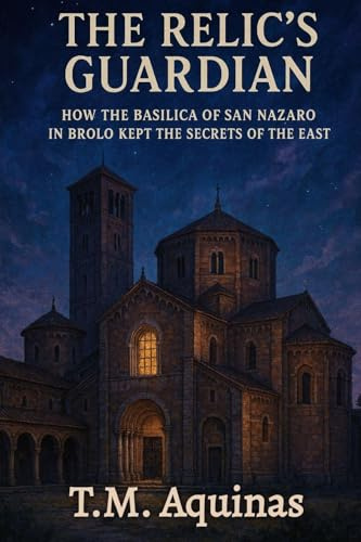 The Relic's Guardian: How The Basilica of San Nazaro in Brolo Kept the Secrets of the East (Pilgrimage to the Sacred: Italy's Holy Shrines)