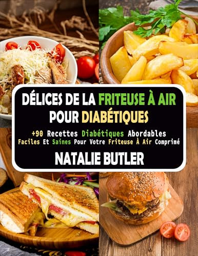Délices De La Friteuse À Air Pour Diabétiques: +90 Recettes Diabétiques Abordables Faciles Et Saines Pour Votre Friteuse À Air Comprimé