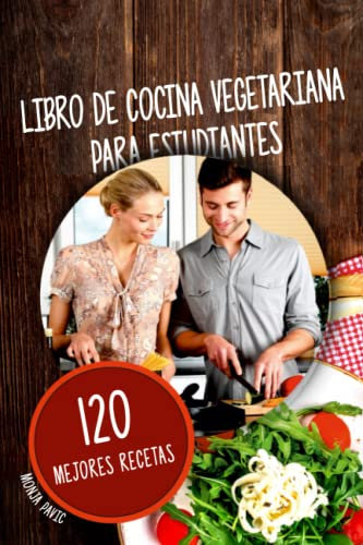 Libro de cocina vegetariana para estudiantes: 120 mejores recetas