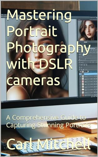 Mastering portrait photography with DSLR cameras: A Comprehensive Guide to Capturing Stunning Portraits