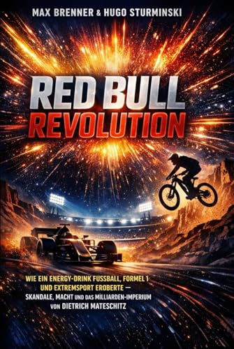 Red Bull Revolution: Wie ein Energy-Drink Fußball, Formel 1 und Extremsport eroberte – Skandale, Macht und das Milliarden-Imperium von Dietrich ... Business: Praxis-Blueprints für 2026, Band 5)