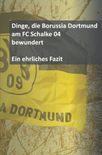 Dinge, die Borussia Dortmund am FC Schalke 04 bewundert