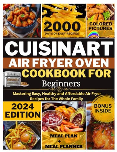 CUISINART AIR FRYER OVEN COOKBOOK FOR BEGINNERS: 2000 Days of Mastering Easy, Healthy and Affordable Air Fryer Recipes for The Whole Family