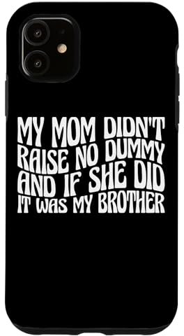 Hülle für iPhone 11 My Mom Didn't Raise No Dummy, Maybe My Brother -------