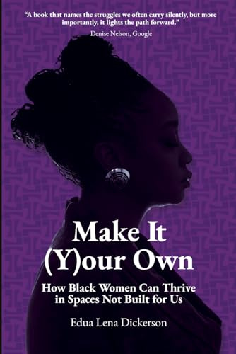 Make It (Y)our Own: How Black Women Can Thrive in Spaces Not Built for Us