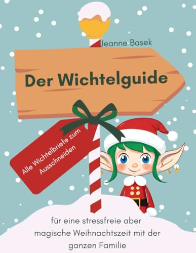 Der Wichtelguide: der Guide für deine Stressfreie Wichtelzeit, mit Briefen, Bastelvorlagen und Ablaufplan.
