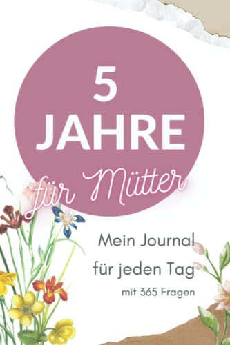 5 Jahre - Mein Journal für jeden Tag für Mütter: Tagebuch mit 365 Fragen, die zum Nachdenken anregen