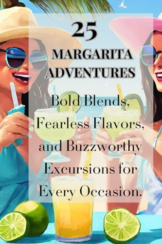 25 Margarita Adventures: Bold blends , fearless flavors and Buzzworthy excursions for every occasion