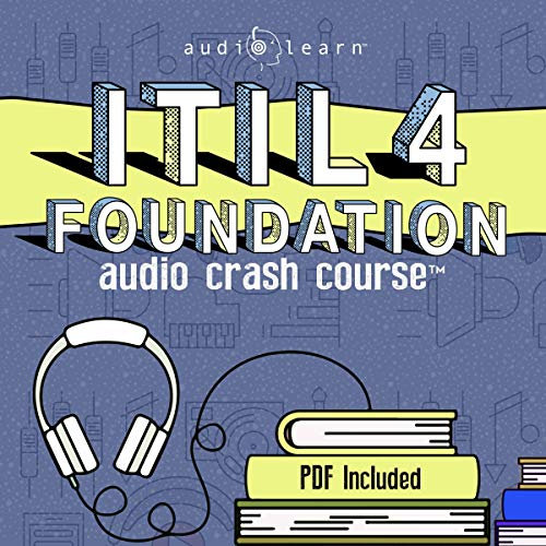 ITIL 4 Foundation Audio Crash Course: Complete Review for The Information Technology Infrastructure Library (ITIL) Level 4 Foundation Exam - Top Test Questions!