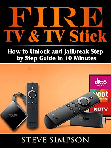 Fire TV & TV Stick: How to Unlock and Jailbreak Step by Step Guide in 10 Minutes (English Edition)