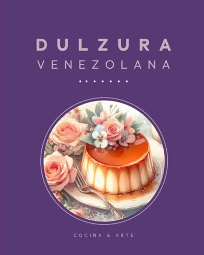 DULZURA VENEZOLANA : Deliciosas recetas tradicionales: libros de cocina