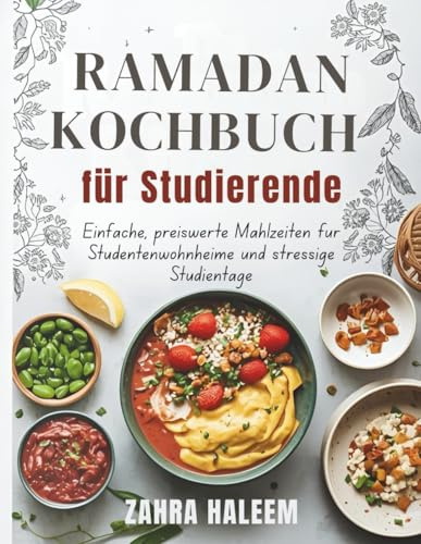 Ramadan Kochbuch für Studierende: Einfache, preiswerte Mahlzeiten für Studentenwohnheime und stressige Studientage (RAMADAN-SERIE, Band 3)