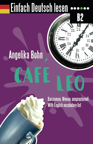 Einfach Deutsch lesen: Café Leo - Kurzroman - Niveau: anspruchsvoll - With English vocabulary list
