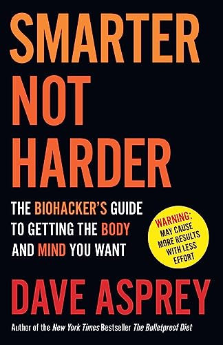 Smarter Not Harder: The Biohacker’s Guide to Getting the Body and Mind You Want (English Edition)