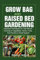 Grow Bag and Raised Bed Gardening: Essential Techniques for Year-Round Growing of Vegetables, Herbs, Fruits, And Flowers in Small Spaces