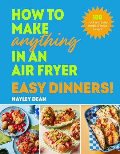 How to Make Anything in an Air Fryer: Easy Dinners!: 100 quick and tasty meals to make tonight (English Edition)