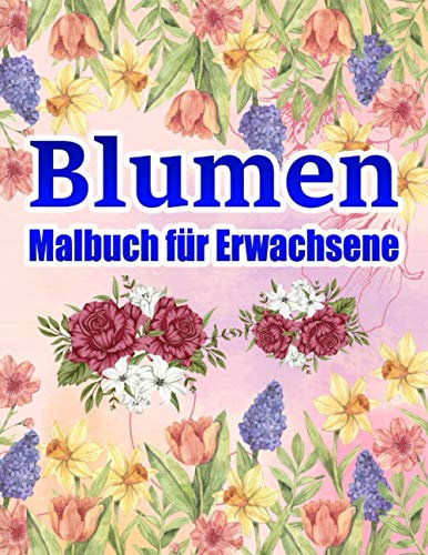 Blumen Malbuch für Erwachsene: 50 Blumen Motive zum Malen und Entspannen - Entspannung Ausmalbuch mit Blumen Pflanzen & Garten