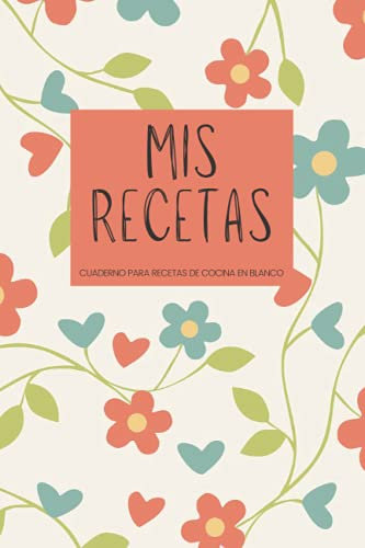 Mis recetas - Cuaderno para recetas en blanco: Recetario de cocina para escribir tus recetas favoritas - Tamaño A5 - 100 páginas