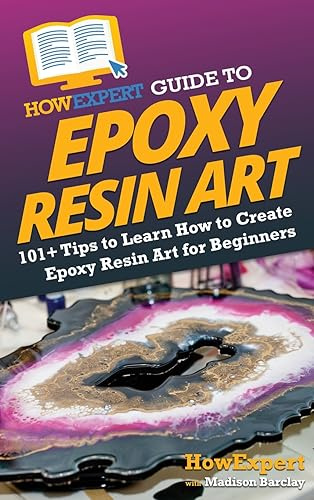 HowExpert Guide to Epoxy Resin Art: 101+ Tips to Learn How to Create Epoxy Resin Art for Beginners