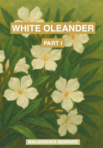 White Oleander: Poems and Thoughts – Part I (White Oleander Collection)