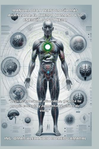 MANUAL DE LA TECNOLOGÍA MÁS AVANZADA: EL CUERPO HUMANO Y SU ENERGÍA PUNTO CERO