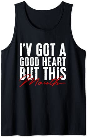 I'v got a good heart but this mouth Spruch Tank Top