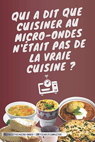 MES RECETTES MICRO-ONDES | Qui a dit que cuisiner au micro-ondes n'était pas de la vraie cuisine ?: cahier, livre, carnet de 100 fiches à remplir ... au four micro-ondes, équilibrée et simple