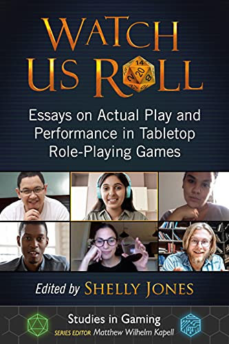 Watch Us Roll: Essays on Actual Play and Performance in Tabletop Role-Playing Games (Studies in Gaming)