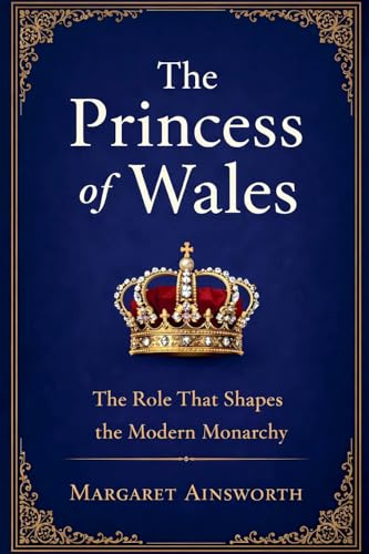 The Princess of Wales: The Role That Shapes the Modern Monarchy
