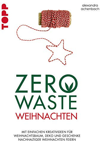Zero Waste Weihnachten: Mit einfachen Kreativideen für Weihnachtsbaum, Deko und Geschenke nachhaltiger Weihnachten feiern