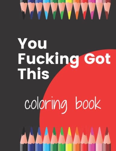 You Fucking Got This: Paperback Coloring book 60 pages 8.5x11 inches motivational swear words coloring book series for adults