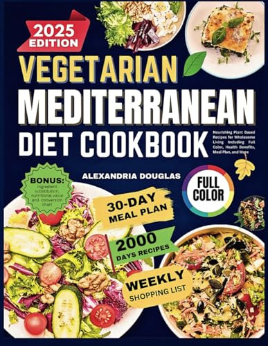 Vegetarian Mediterranean Diet Cookbook: Nourishing Plant Based Recipes for Wholesome Living Including Full Color, Health Benefits, Meal Plan, and More