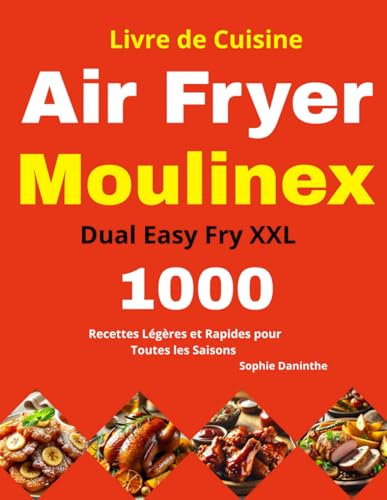 Livre de Cuisine Air Fryer Moulinex Dual Easy Fry XXL: 1000 Recettes Légères et Rapides pour Toutes les Saisons
