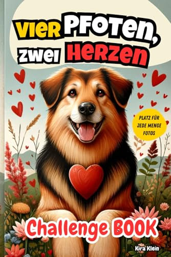 Vier Pfoten, Zwei Herzen - Challenge Book: Unvergessliche Challenges und Fotoseiten für Dich und Deinen Hund (Erinnerungen schaffen mit deiner Fellnase!, Band 1)