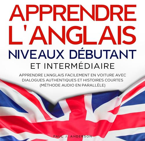 Apprendre l'anglais niveaux débutant et intermédiaire: Apprendre l'anglais facilement en voiture avec dialogues authentiques et histoires courtes (Méthode audio en parallèle)