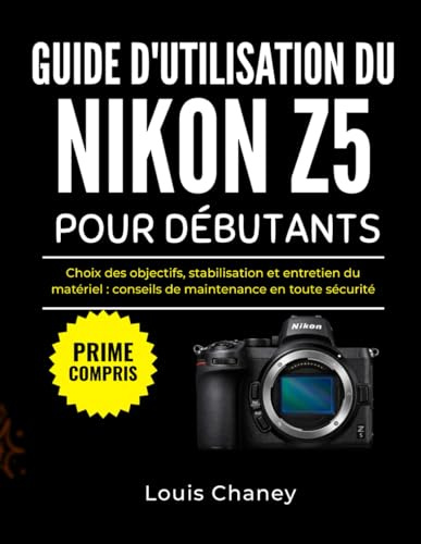 GUIDE D'UTILISATION DU NIKON Z5 POUR DÉBUTANTS: Choix des objectifs, stabilisation et entretien du matériel : conseils de maintenance en toute sécurité