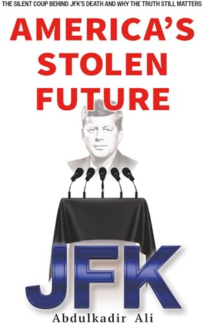 America's Stolen Future: The Silent Coup Behind JFK’s Death And Why the Truth Still Matters