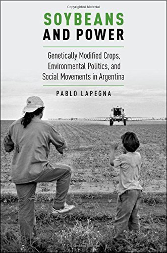 Soybeans and Power: Genetically Modified Crops, Environmental Politics, and Social Movements in Argentina (Global and Comparative Ethnography) by Pablo Lapegna (2016-10-19)