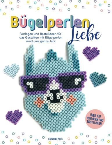 Bügelperlenliebe - Bügelperlen Vorlagenbuch: Vorlagen und Bastelideen für das Gestalten mit Bügelperlen rund ums ganze Jahr