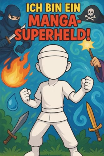 Ich bin ein Manga Super Held!: kreiere deine eigene Anime/Japanischer Comic Heldengeschichte