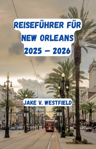 Reiseführer für New Orleans 2025 – 2026: New Orleans leicht und einfach erkunden