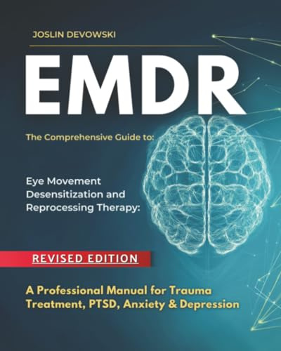 EMDR: The Comprehensive Guide to Eye Movement Desensitization and Reprocessing Therapy: A Professional Manual for Trauma Treatment, PTSD, Anxiety & Depression