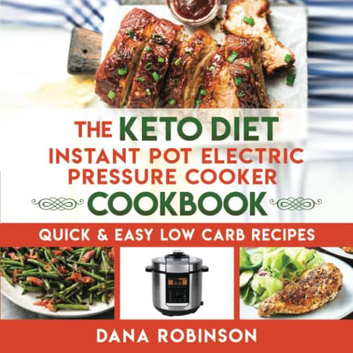 The Keto Diet Instant Pot Electric Pressure Cooker Cookbook: Quick & Easy Low Carb Recipes