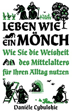 Leben wie ein Mönch: Wie Sie die Weisheit des Mittelalters für Ihren Alltag nutzen
