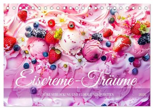 Eiscreme-Träume - Süße Verlockung und florale Schönheiten (Tischkalender 2026 DIN A5 quer), CALVENDO Monatskalender: Schleckereien im Blütenmeer - Ein ... und Blumenkreationen (CALVENDO Lifestyle)