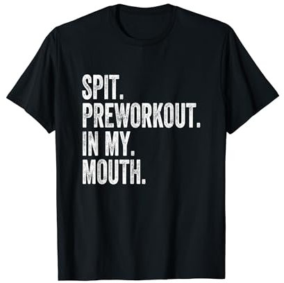 Spit Preworkout In My Mouth T-Shirt